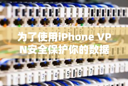 为了使用iPhone VPN安全保护你的数据,按照以下步骤进行设置
