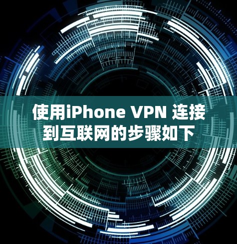 使用iPhone VPN 连接到互联网的步骤如下
