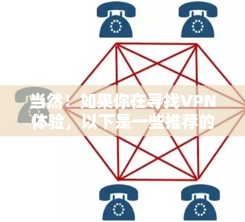 当然！如果你在寻找VPN体验，以下是一些推荐的稳定的VPN服务，它们在稳定性和安全性上表现优异