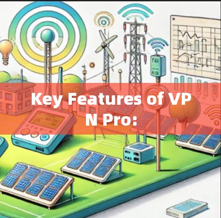 Key Features of VPN Pro: Key Features of VPN Pro: