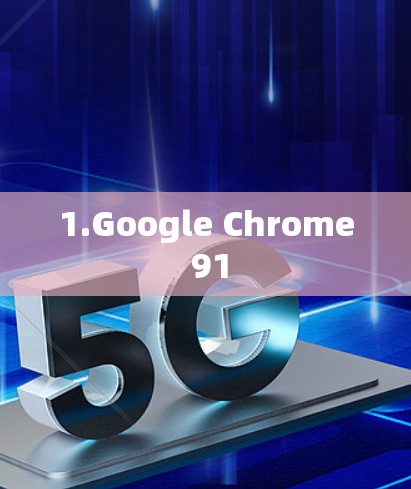 1.Google Chrome 91