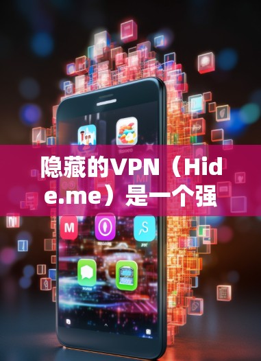 隐藏的VPN（Hide.me）是一个强大的VPN服务，提供多种配置和测试功能。以下是使用隐藏的VPN进行配置和测试的详细步骤