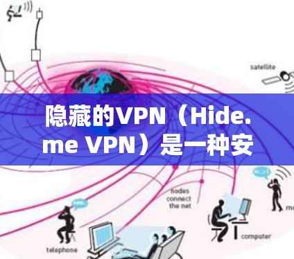 隐藏的VPN(Hide.me VPN)是一种安全且易于使用的VPN服务,适合对网络安全和隐私有较高要求的用户。以下是一个简洁的步骤指南,帮助您正确使用Hide.me VPN