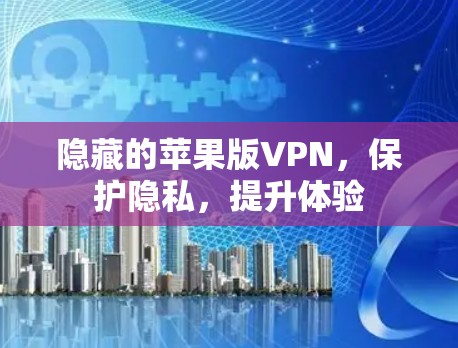 隐藏的苹果版VPN，保护隐私，提升体验